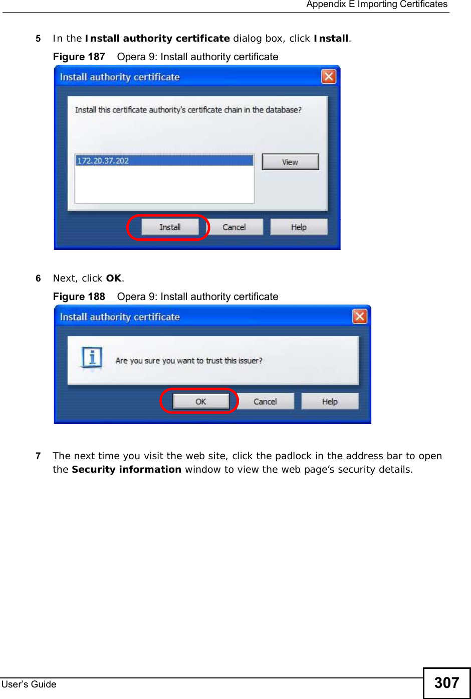  Appendix EImporting CertificatesUser s Guide 3075In the Install authority certificate dialog box, click Install.Figure 187    Opera 9: Install authority certificate6Next, click OK.Figure 188    Opera 9: Install authority certificate7The next time you visit the web site, click the padlock in the address bar to open the Security information window to view the web page’s security details.