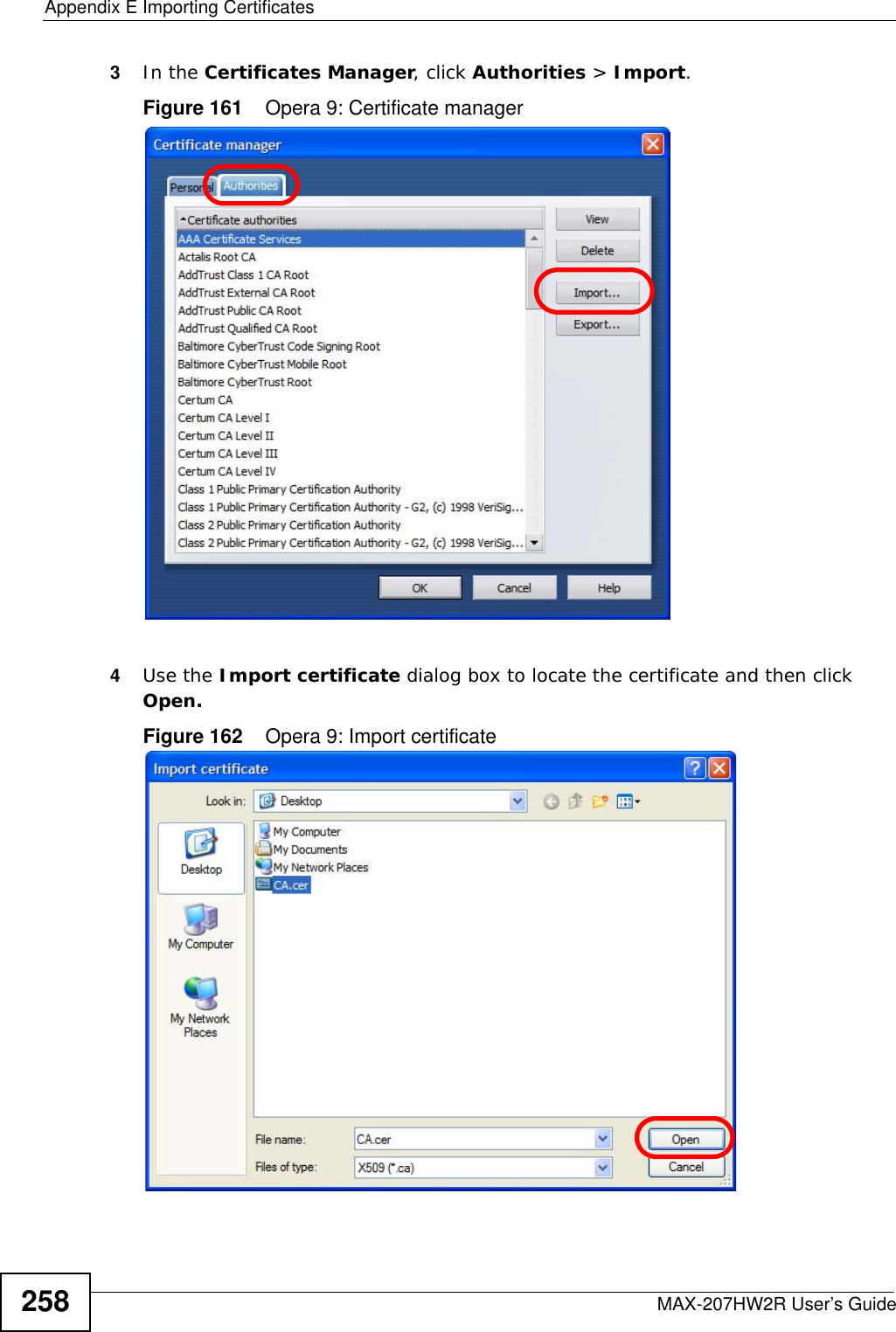 Appendix E Importing CertificatesMAX-207HW2R User’s Guide2583In the Certificates Manager, click Authorities &gt; Import.Figure 161    Opera 9: Certificate manager4Use the Import certificate dialog box to locate the certificate and then click Open.Figure 162    Opera 9: Import certificate