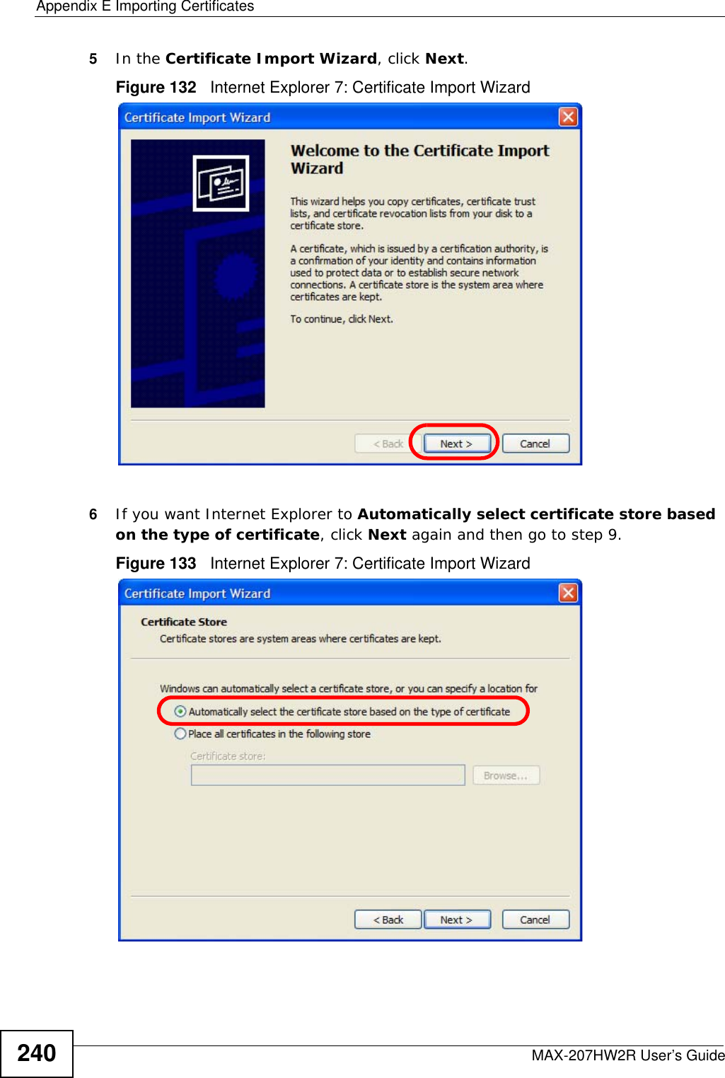 Appendix E Importing CertificatesMAX-207HW2R User’s Guide2405In the Certificate Import Wizard, click Next.Figure 132   Internet Explorer 7: Certificate Import Wizard6If you want Internet Explorer to Automatically select certificate store based on the type of certificate, click Next again and then go to step 9.Figure 133   Internet Explorer 7: Certificate Import Wizard