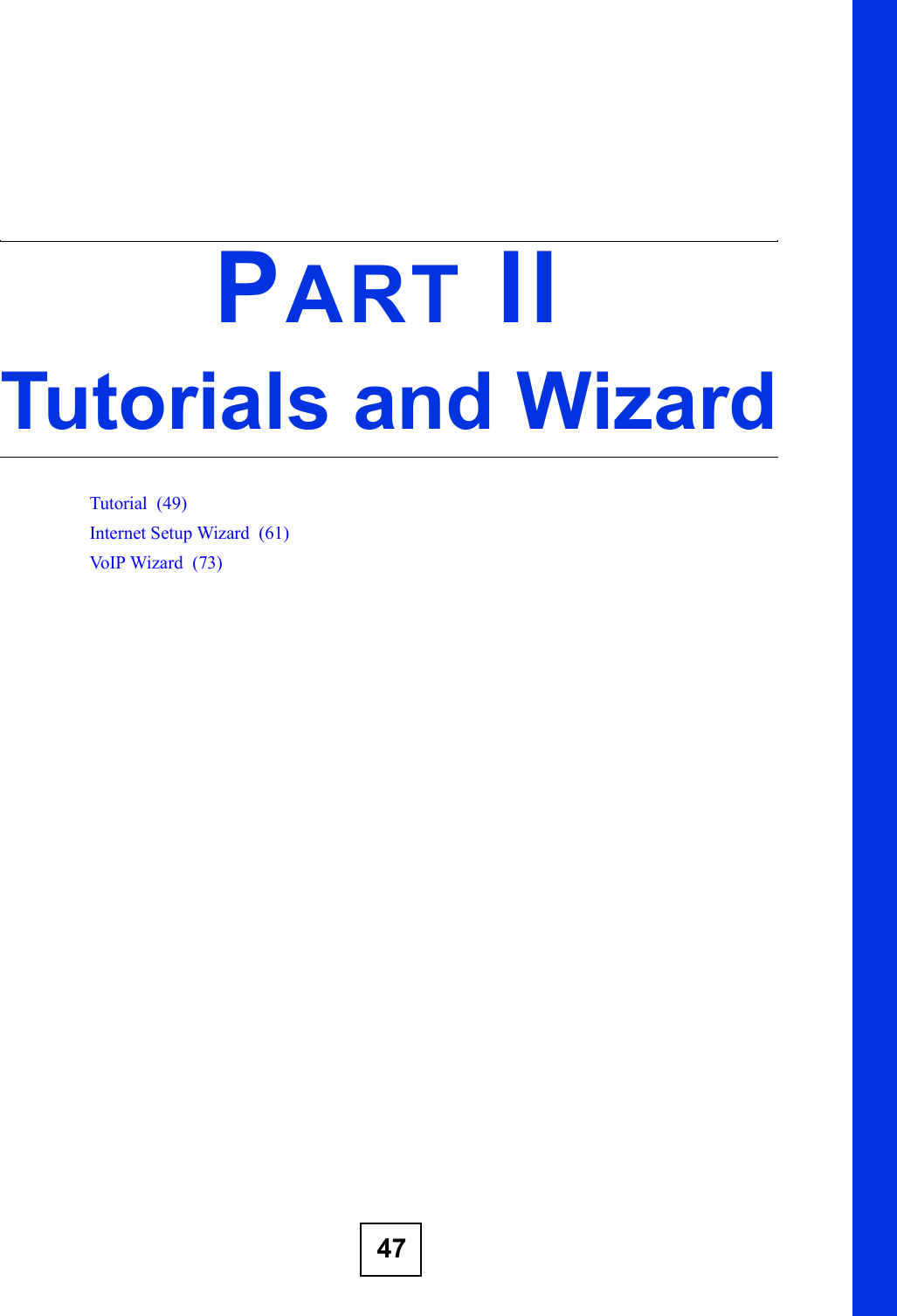 47PART IITutorials and WizardTutorial  (49)Internet Setup Wizard  (61)VoIP Wizard  (73)