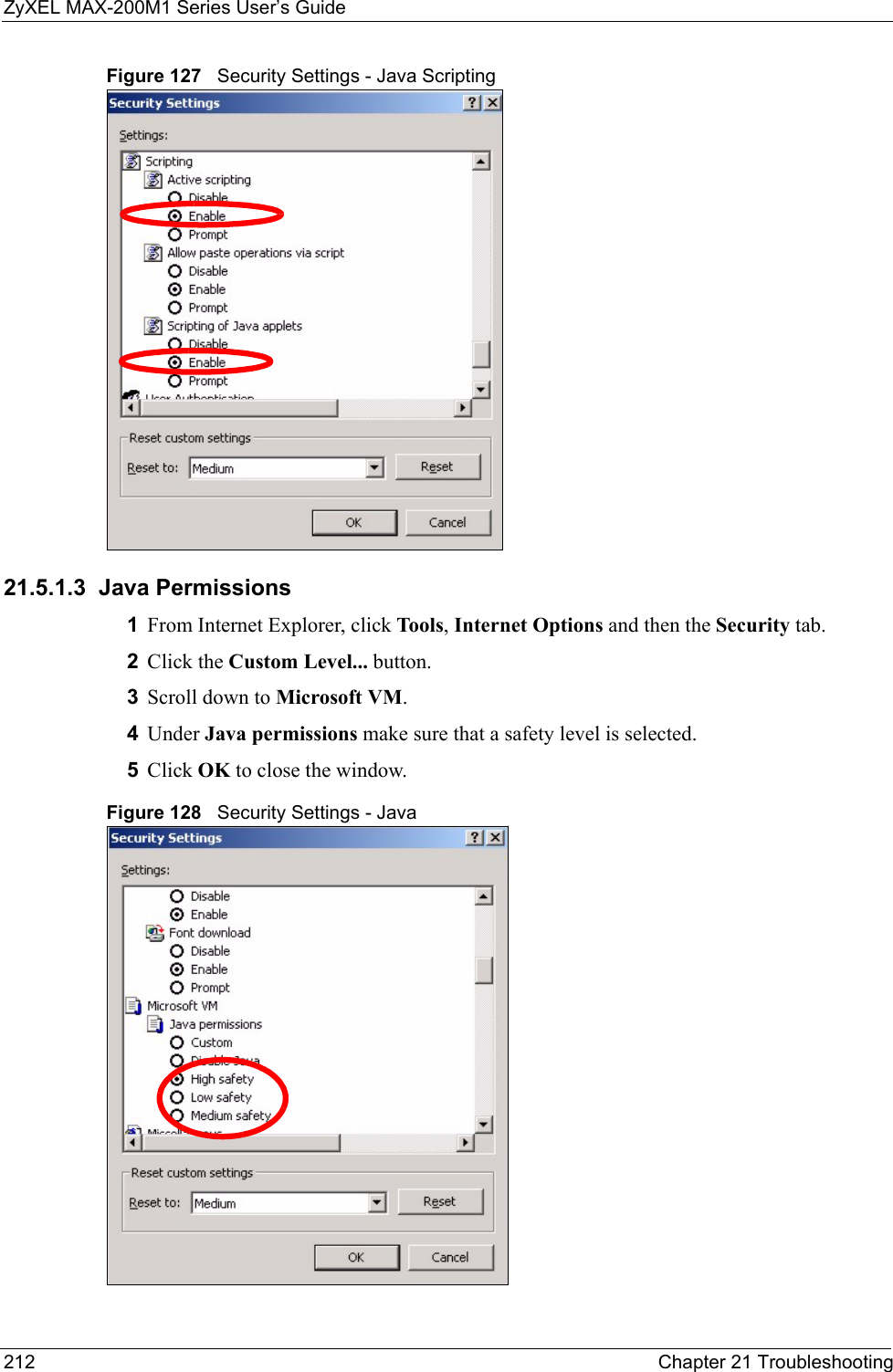 ZyXEL MAX-200M1 Series User’s Guide212 Chapter 21 TroubleshootingFigure 127   Security Settings - Java Scripting21.5.1.3  Java Permissions1From Internet Explorer, click Tools, Internet Options and then the Security tab. 2Click the Custom Level... button. 3Scroll down to Microsoft VM. 4Under Java permissions make sure that a safety level is selected.5Click OK to close the window.Figure 128   Security Settings - Java 