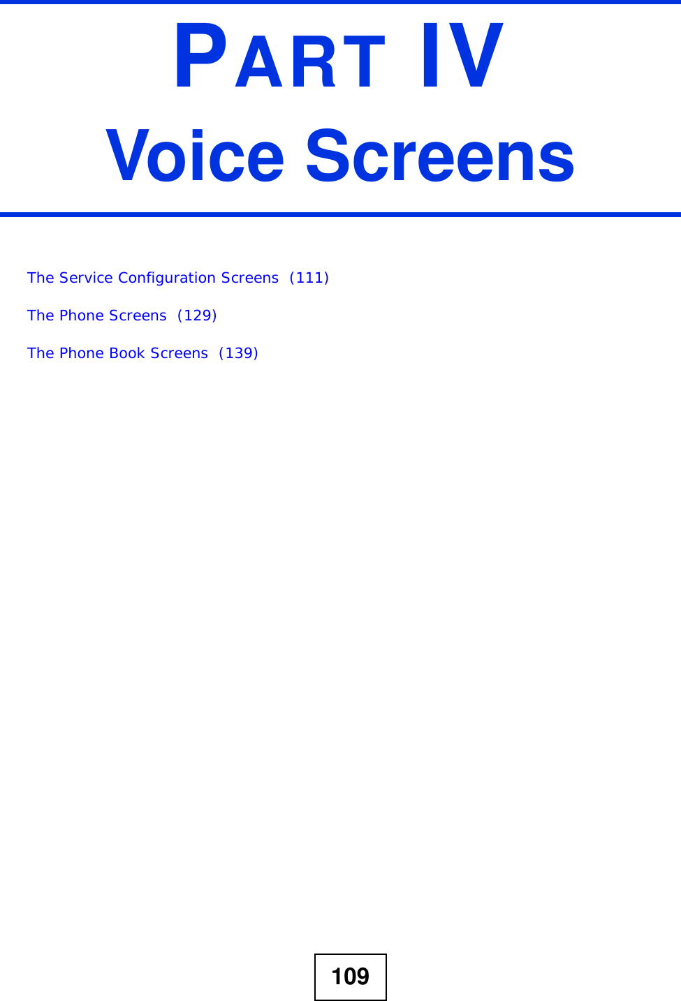 109PART IVVoice ScreensThe Service Configuration Screens  (111)The Phone Screens  (129)The Phone Book Screens  (139)