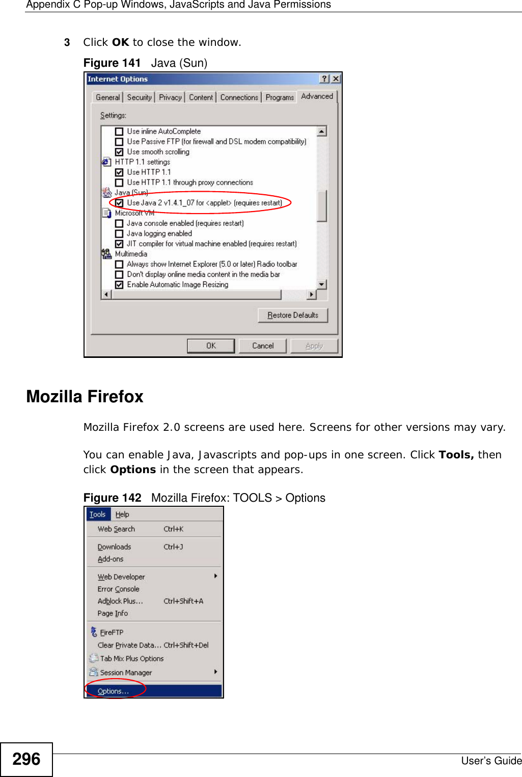 Appendix C Pop-up Windows, JavaScripts and Java PermissionsUser’s Guide2963Click OK to close the window.Figure 141   Java (Sun)Mozilla FirefoxMozilla Firefox 2.0 screens are used here. Screens for other versions may vary. You can enable Java, Javascripts and pop-ups in one screen. Click Tools, then click Options in the screen that appears.Figure 142   Mozilla Firefox: TOOLS &gt; Options