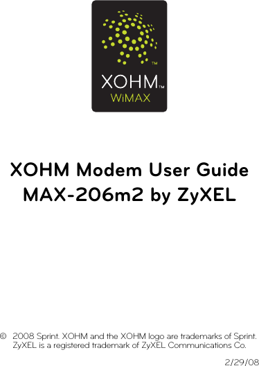 XOHM Modem User GuideMAX-206m2 by ZyXEL ©  2008 Sprint. XOHM and the XOHM logo are trademarks of Sprint.  ZyXEL is a registered trademark of ZyXEL Communications Co.2/29/08
