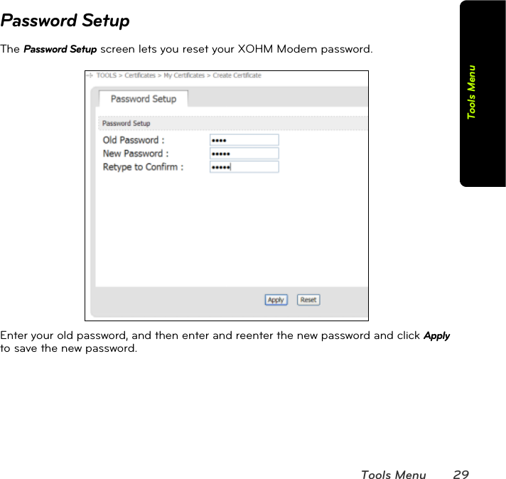Tools Menu 29Tools MenuPassword SetupThe Password Setup screen lets you reset your XOHM Modem password. Enter your old password, and then enter and reenter the new password and click Apply to save the new password.