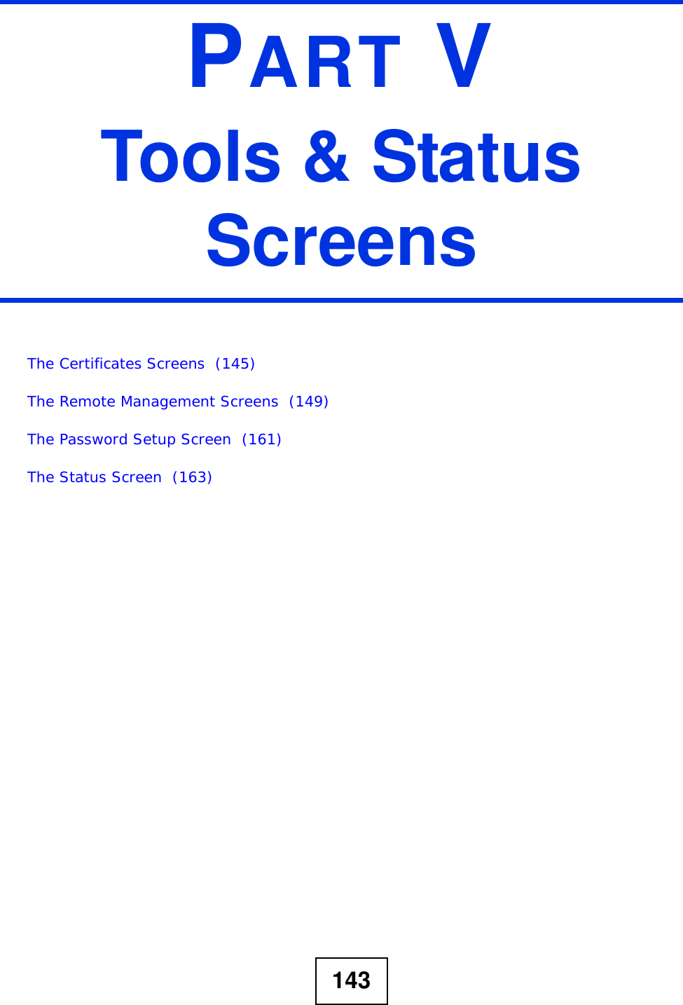 143PART VTools &amp; Status ScreensThe Certificates Screens  (145)The Remote Management Screens  (149)The Password Setup Screen  (161)The Status Screen  (163)