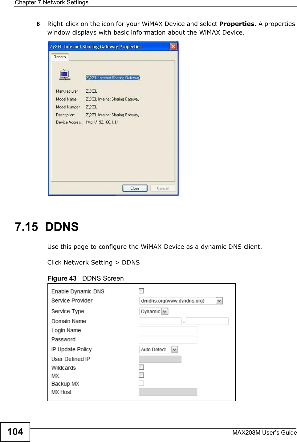 Chapter 7Network SettingsMAX208M User s Guide1046Right-click on the icon for your WiMAX Device and select Properties. A properties window displays with basic information about the WiMAX Device. 7.15  DDNSUse this page to configure the WiMAX Device as a dynamic DNS client.Click Network Setting &gt; DDNSFigure 43   DDNS Screen