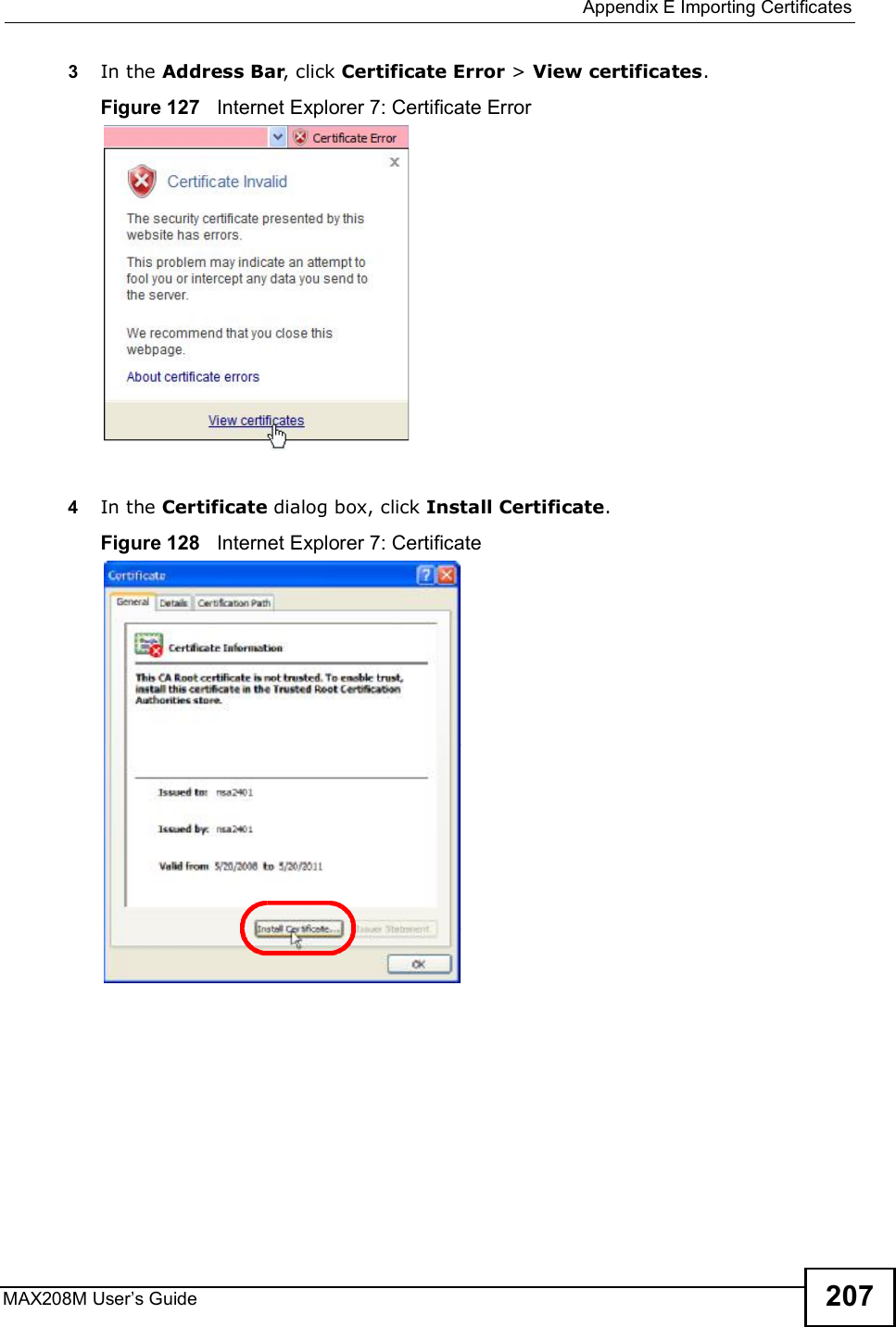  Appendix EImporting CertificatesMAX208M User s Guide 2073In the Address Bar, click Certificate Error &gt; View certificates.Figure 127   Internet Explorer 7: Certificate Error4In the Certificate dialog box, click Install Certificate.Figure 128   Internet Explorer 7: Certificate