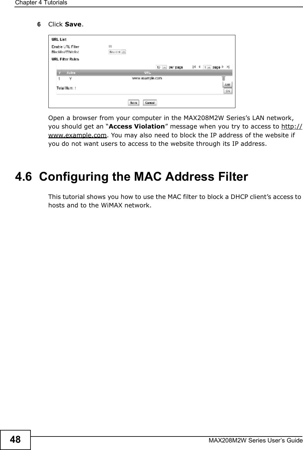 Chapter 4TutorialsMAX208M2W Series User s Guide486Click Save.Open a browser from your computer in the MAX208M2W Series s LAN network, you should get an &quot;Access Violation# message when you try to access to http://www.example.com. You may also need to block the IP address of the website if you do not want users to access to the website through its IP address.4.6  Configuring the MAC Address FilterThis tutorial shows you how to use the MAC filter to block a DHCP client s access to hosts and to the WiMAX network.