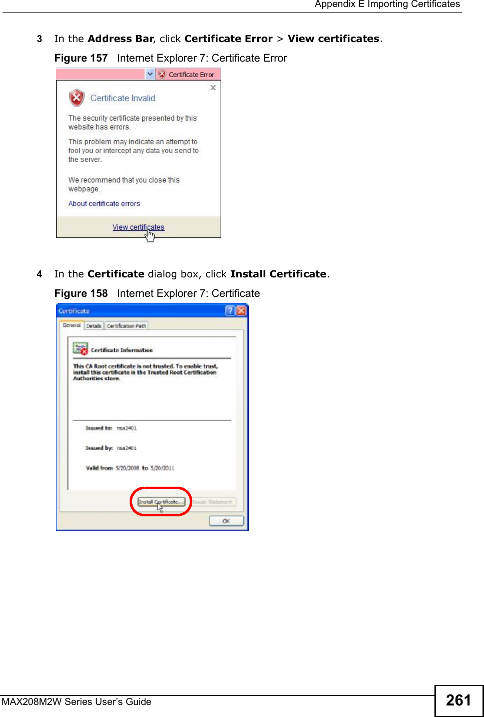  Appendix EImporting CertificatesMAX208M2W Series User s Guide 2613In the Address Bar, click Certificate Error &gt; View certificates.Figure 157   Internet Explorer 7: Certificate Error4In the Certificate dialog box, click Install Certificate.Figure 158   Internet Explorer 7: Certificate