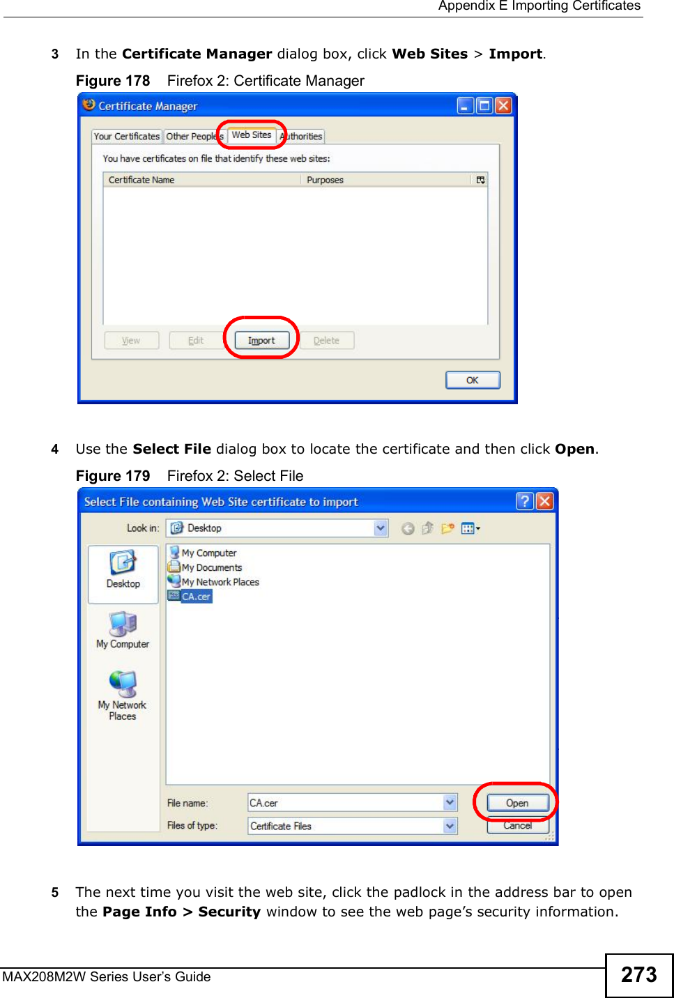  Appendix EImporting CertificatesMAX208M2W Series User s Guide 2733In the Certificate Manager dialog box, click Web Sites &gt; Import.Figure 178    Firefox 2: Certificate Manager4Use the Select File dialog box to locate the certificate and then click Open.Figure 179    Firefox 2: Select File5The next time you visit the web site, click the padlock in the address bar to open the Page Info &gt; Security window to see the web page s security information.