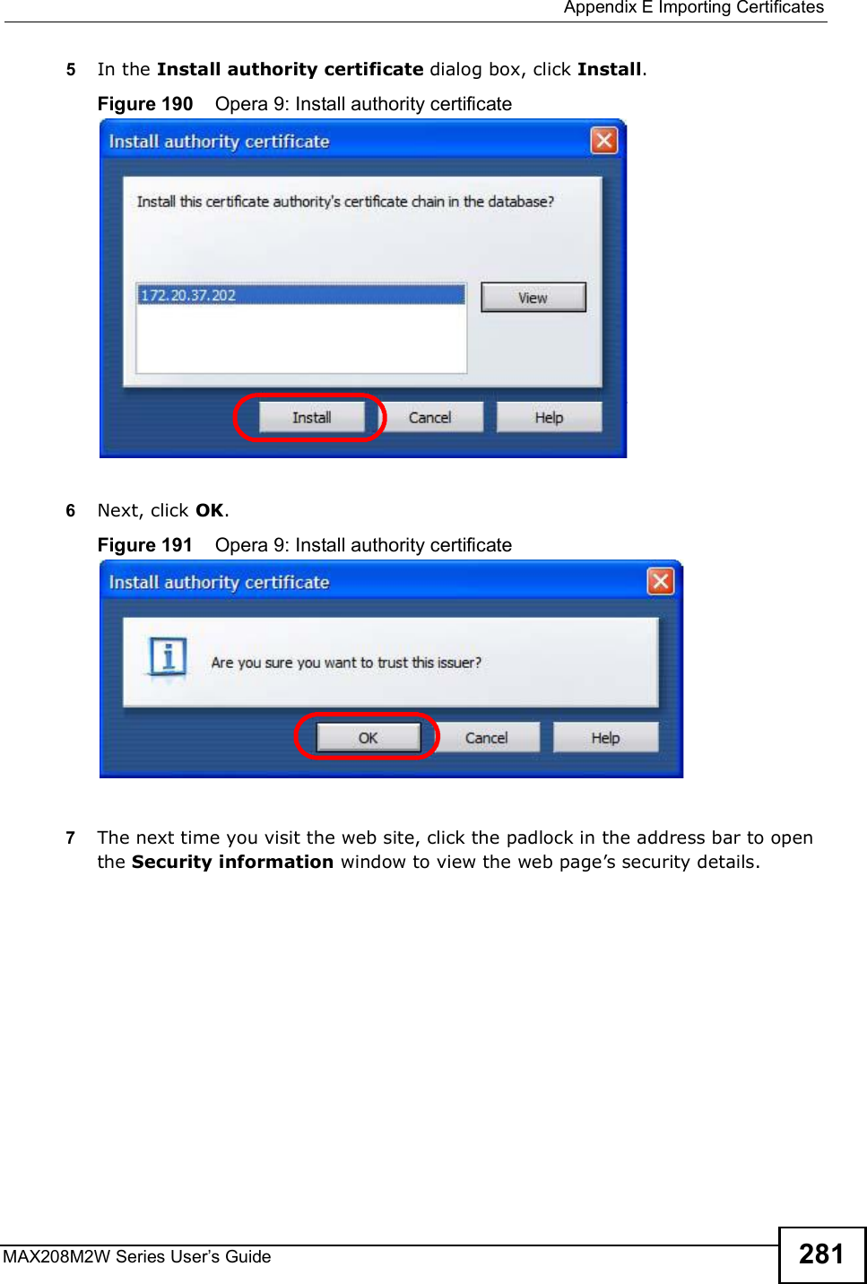  Appendix EImporting CertificatesMAX208M2W Series User s Guide 2815In the Install authority certificate dialog box, click Install.Figure 190    Opera 9: Install authority certificate6Next, click OK.Figure 191    Opera 9: Install authority certificate7The next time you visit the web site, click the padlock in the address bar to open the Security information window to view the web page s security details.