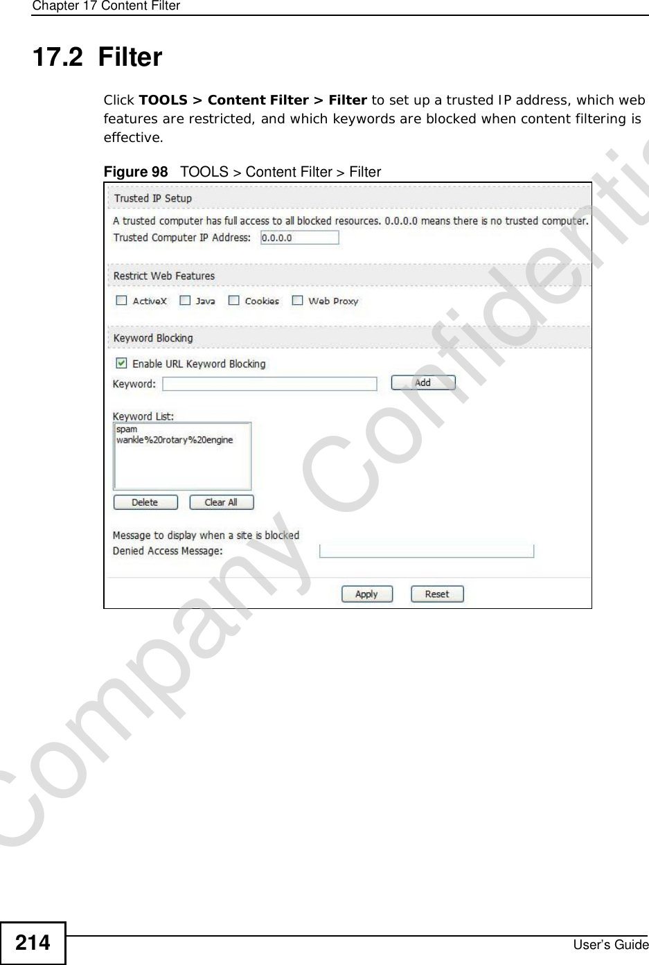 Chapter 17Content FilterUser’s Guide21417.2  FilterClick TOOLS &gt; Content Filter &gt; Filter to set up a trusted IP address, which web features are restricted, and which keywords are blocked when content filtering is effective.Figure 98   TOOLS &gt; Content Filter &gt; FilterCompany Confidential