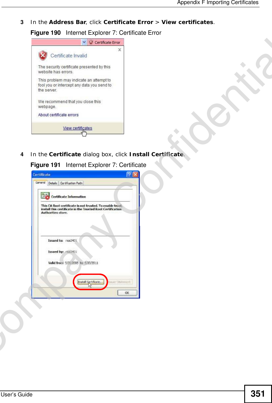  Appendix FImporting CertificatesUser’s Guide 3513In the Address Bar, click Certificate Error &gt; View certificates.Figure 190   Internet Explorer 7: Certificate Error4In the Certificate dialog box, click Install Certificate.Figure 191   Internet Explorer 7: CertificateCompany Confidential