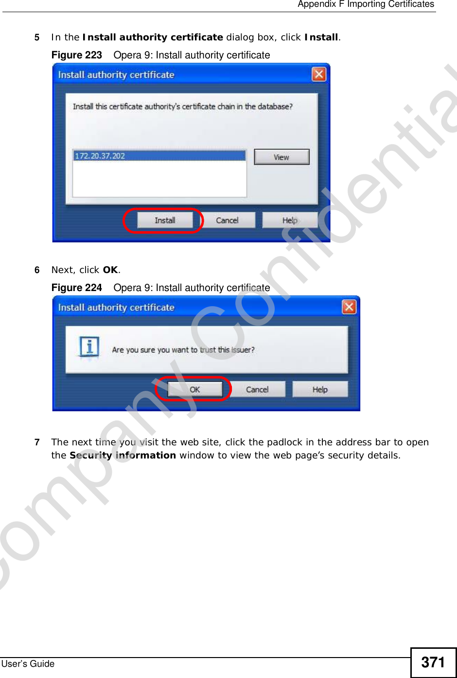  Appendix FImporting CertificatesUser’s Guide 3715In the Install authority certificate dialog box, click Install.Figure 223    Opera 9: Install authority certificate6Next, click OK.Figure 224    Opera 9: Install authority certificate7The next time you visit the web site, click the padlock in the address bar to open the Security information window to view the web page’s security details.Company Confidential