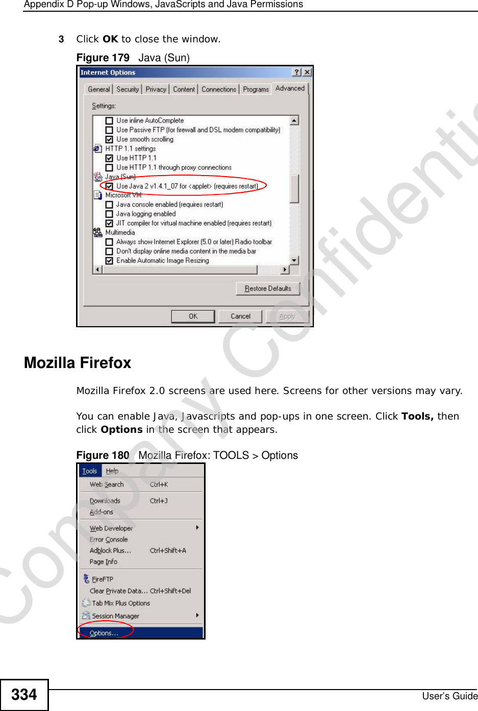 Appendix DPop-up Windows, JavaScripts and Java PermissionsUser’s Guide3343Click OK to close the window.Figure 179   Java (Sun)Mozilla FirefoxMozilla Firefox 2.0 screens are used here. Screens for other versions may vary. You can enable Java, Javascripts and pop-ups in one screen. Click Tools, then click Options in the screen that appears.Figure 180   Mozilla Firefox: TOOLS &gt; OptionsCompany Confidential