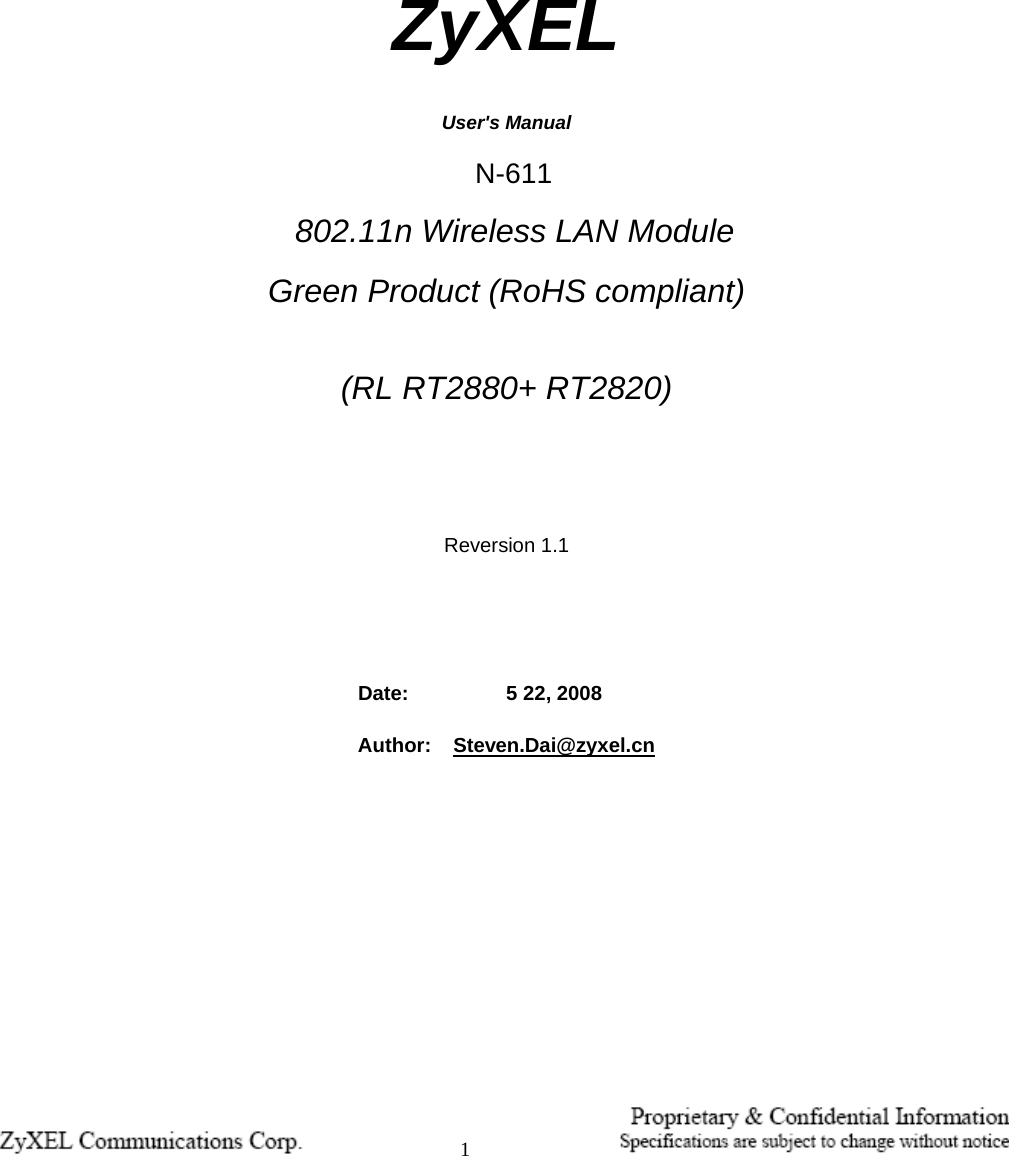                1                           ZyXEL     User&apos;s Manual     N-611       802.11n Wireless LAN Module   Green Product (RoHS compliant)                                         (RL RT2880+ RT2820)       Reversion 1.1                          Date:     5 22, 2008   Author:   Steven.Dai@zyxel.cn 