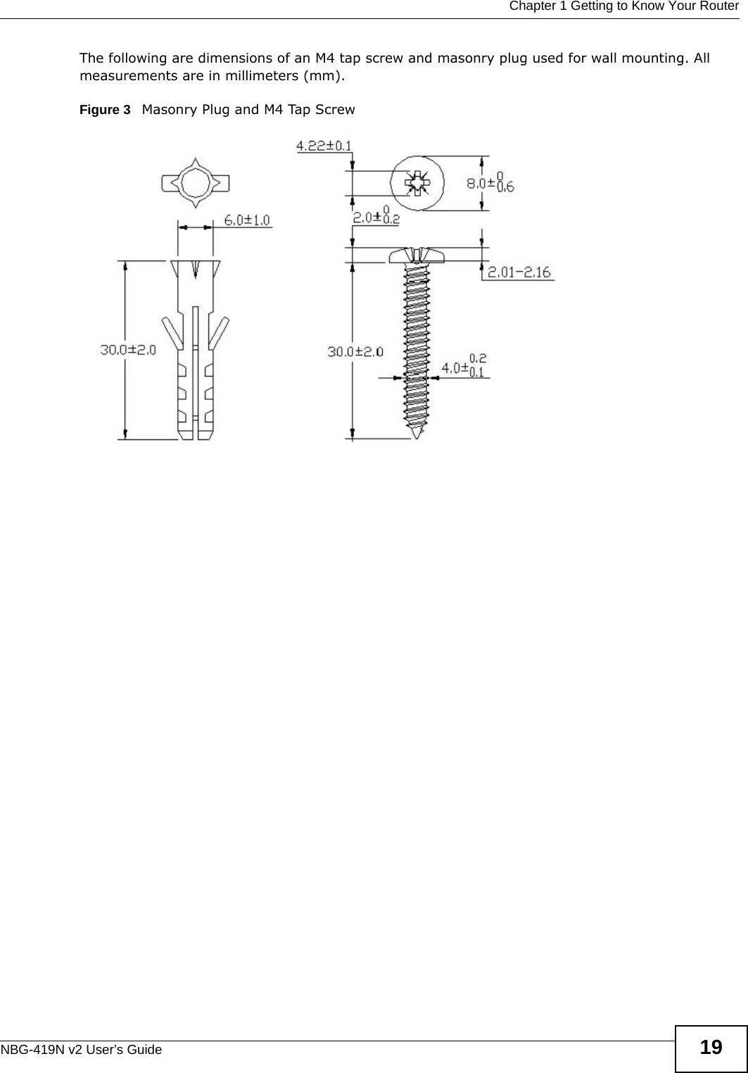  Chapter 1 Getting to Know Your RouterNBG-419N v2 User’s Guide 19The following are dimensions of an M4 tap screw and masonry plug used for wall mounting. All measurements are in millimeters (mm). Figure 3   Masonry Plug and M4 Tap Screw