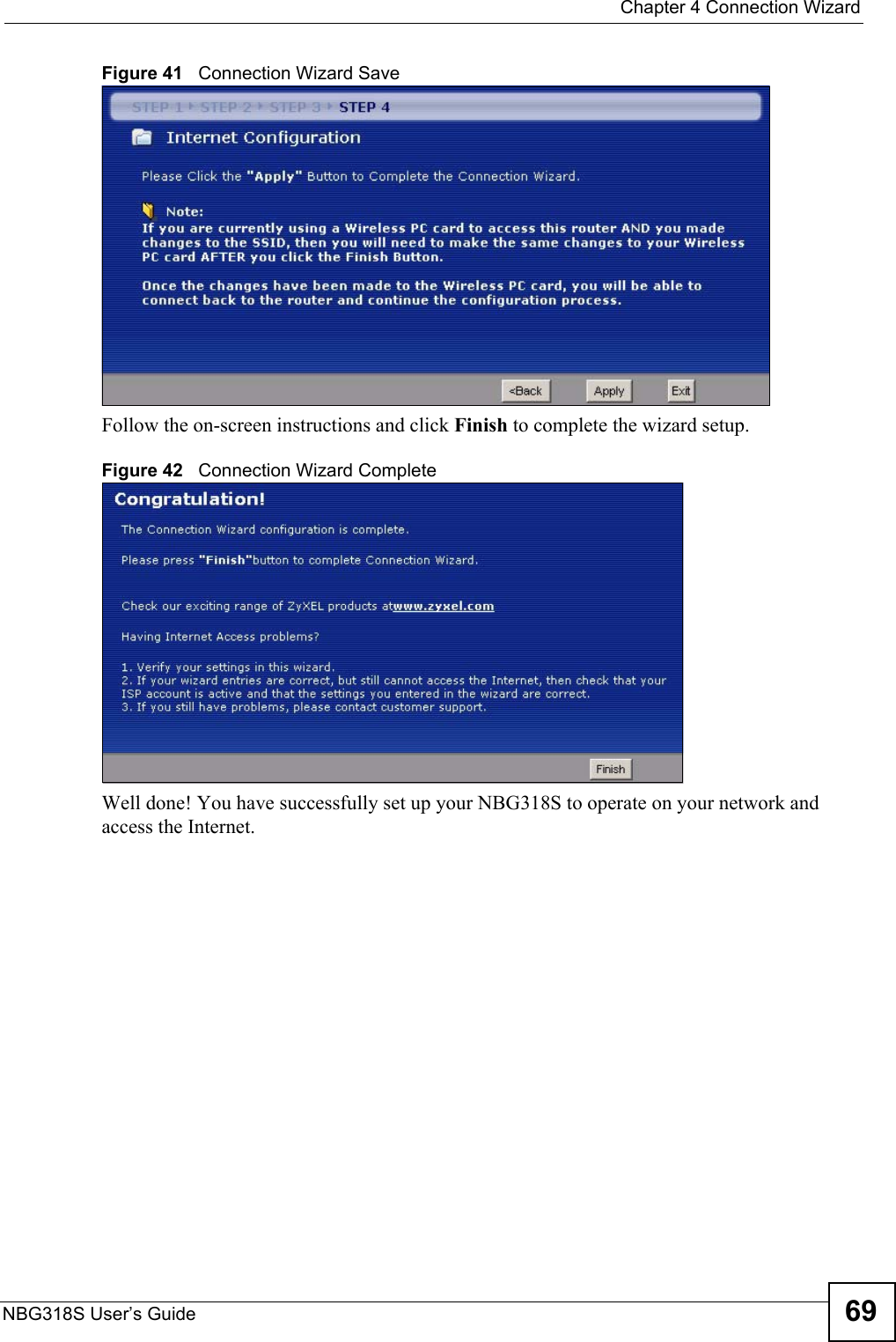  Chapter 4 Connection WizardNBG318S User’s Guide 69Figure 41   Connection Wizard Save Follow the on-screen instructions and click Finish to complete the wizard setup.Figure 42   Connection Wizard CompleteWell done! You have successfully set up your NBG318S to operate on your network and access the Internet.