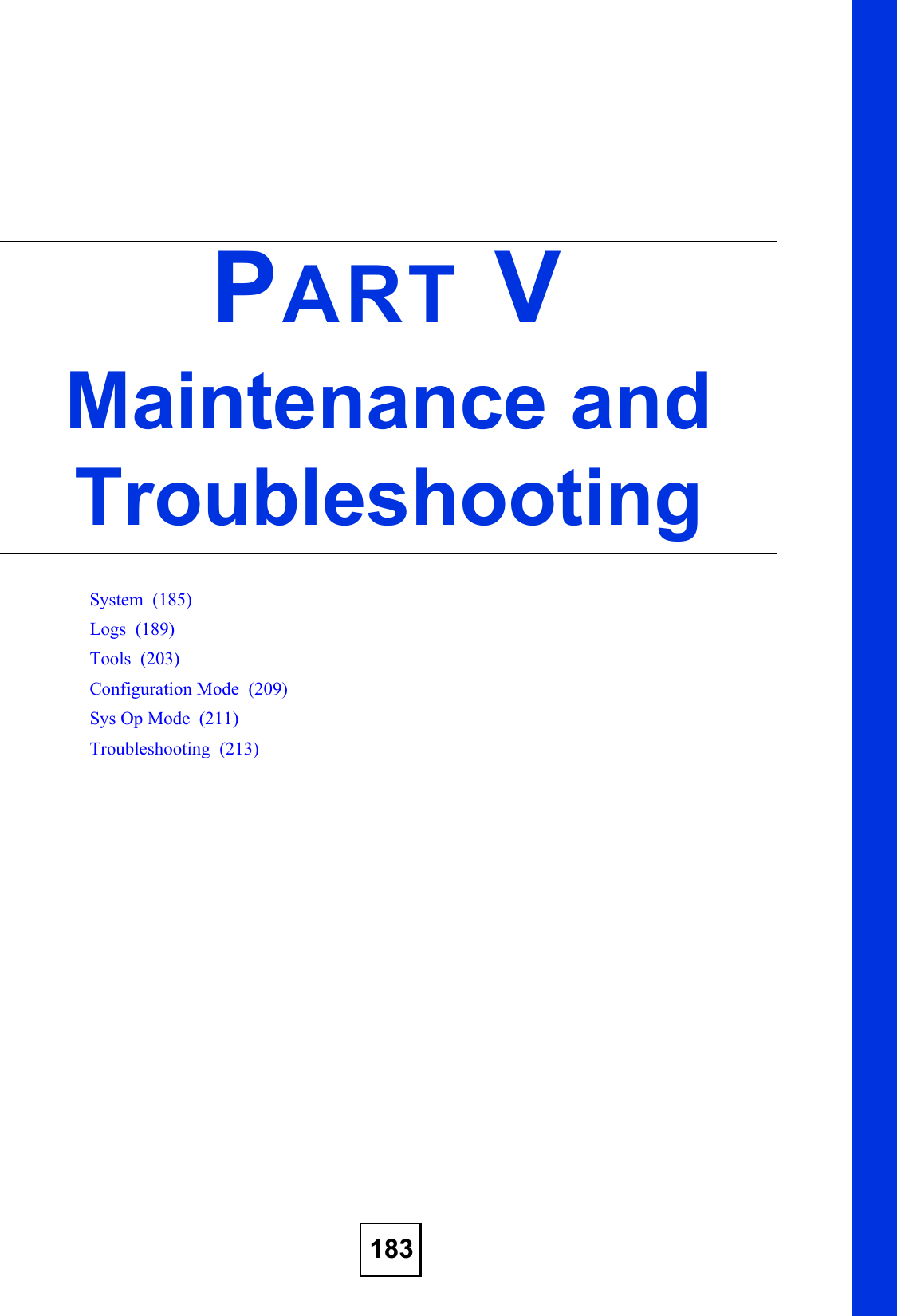 183PART VMaintenance and TroubleshootingSystem  (185)Logs  (189)Tools  (203)Configuration Mode  (209)Sys Op Mode  (211)Troubleshooting  (213)