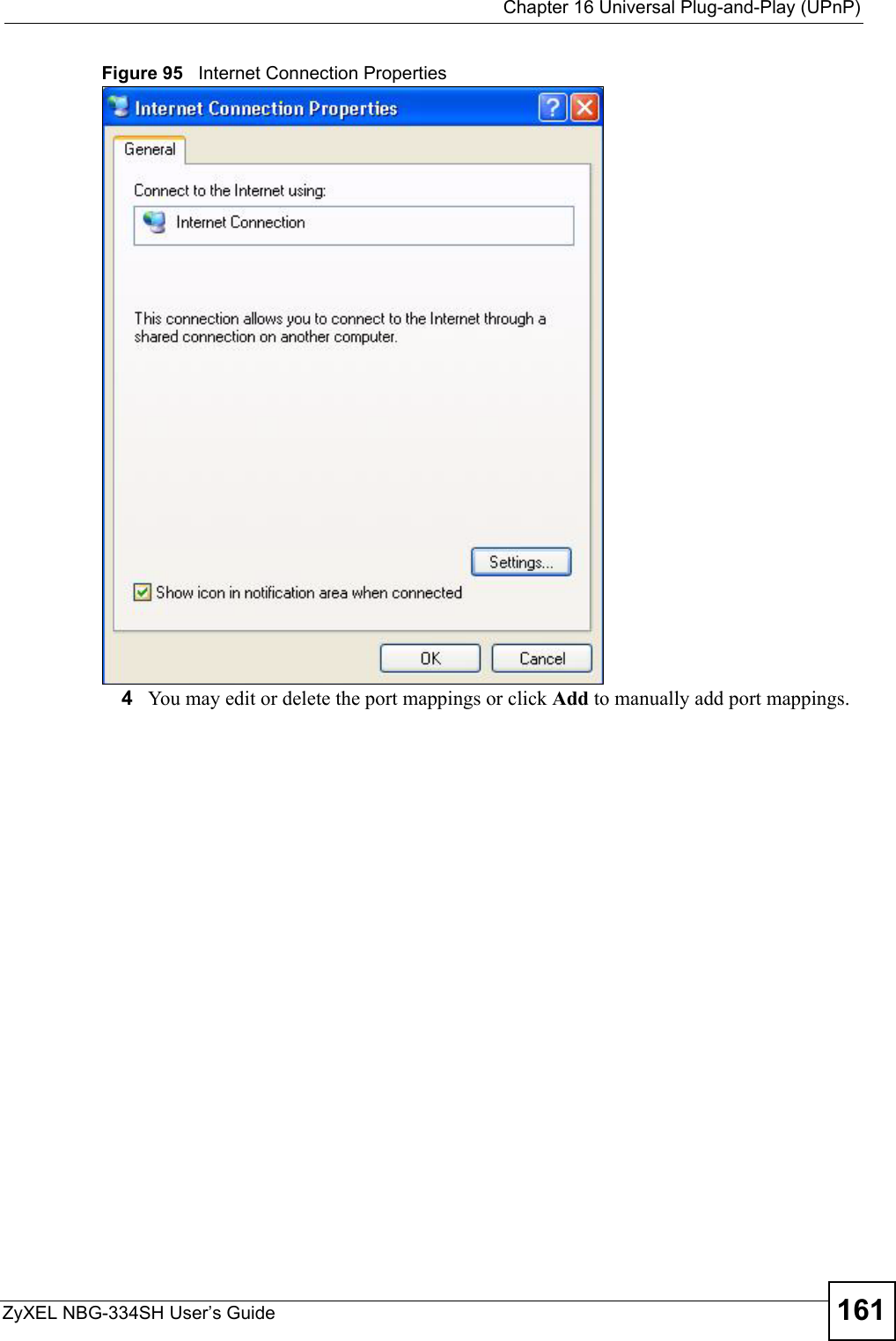  Chapter 16 Universal Plug-and-Play (UPnP)ZyXEL NBG-334SH User’s Guide 161Figure 95   Internet Connection Properties 4You may edit or delete the port mappings or click Add to manually add port mappings. 