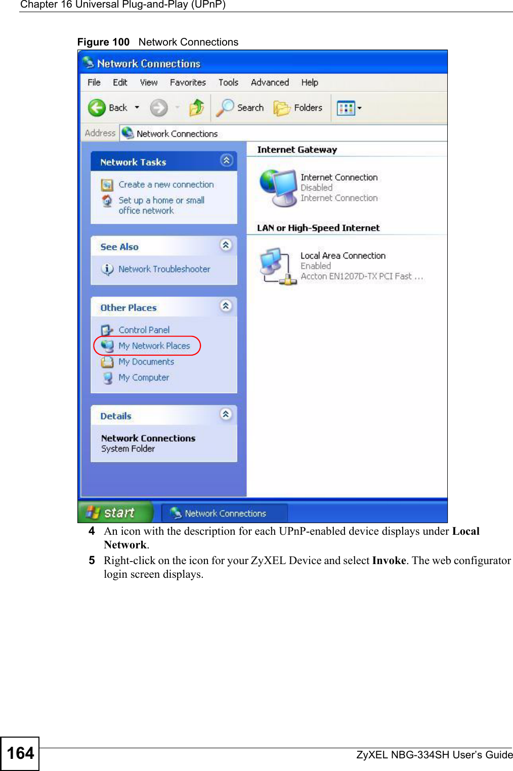 Chapter 16 Universal Plug-and-Play (UPnP)ZyXEL NBG-334SH User’s Guide164Figure 100   Network Connections4An icon with the description for each UPnP-enabled device displays under Local Network. 5Right-click on the icon for your ZyXEL Device and select Invoke. The web configurator login screen displays. 