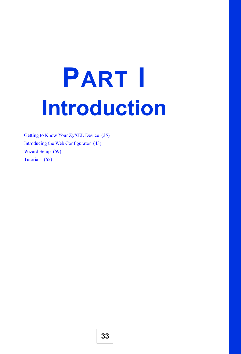 33PART IIntroductionGetting to Know Your ZyXEL Device  (35)Introducing the Web Configurator  (43)Wizard Setup  (59)Tutorials  (65)