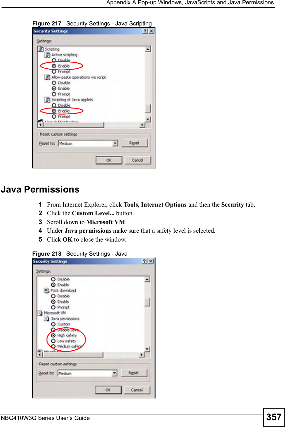  Appendix APop-up Windows, JavaScripts and Java PermissionsNBG410W3G Series User s Guide 357Figure 217   Security Settings - Java ScriptingJava Permissions1From Internet Explorer, click Tools, Internet Options and then the Security tab. 2Click the Custom Level... button. 3Scroll down to Microsoft VM. 4Under Java permissions make sure that a safety level is selected.5Click OK to close the window.Figure 218   Security Settings - Java 