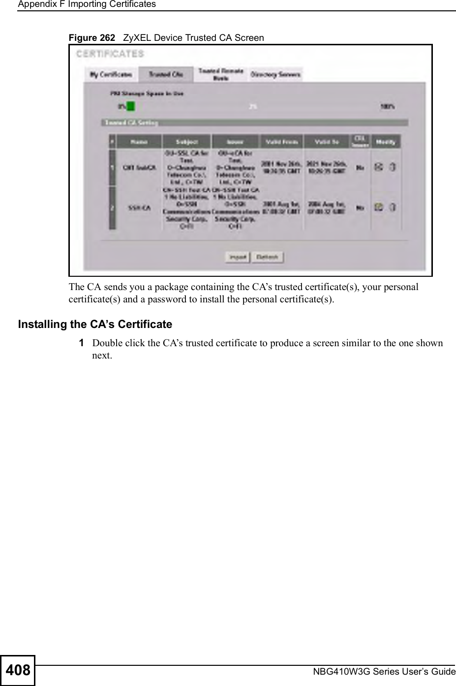 Appendix FImporting CertificatesNBG410W3G Series User s Guide408Figure 262   ZyXEL Device Trusted CA ScreenThe CA sends you a package containing the CA!s trusted certificate(s), your personal certificate(s) and a password to install the personal certificate(s).Installing the CA s Certificate1Double click the CA!s trusted certificate to produce a screen similar to the one shown next.