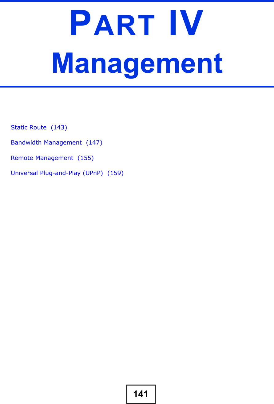 141PART IVManagementStatic Route  (143)Bandwidth Management  (147)Remote Management  (155)Universal Plug-and-Play (UPnP)  (159)