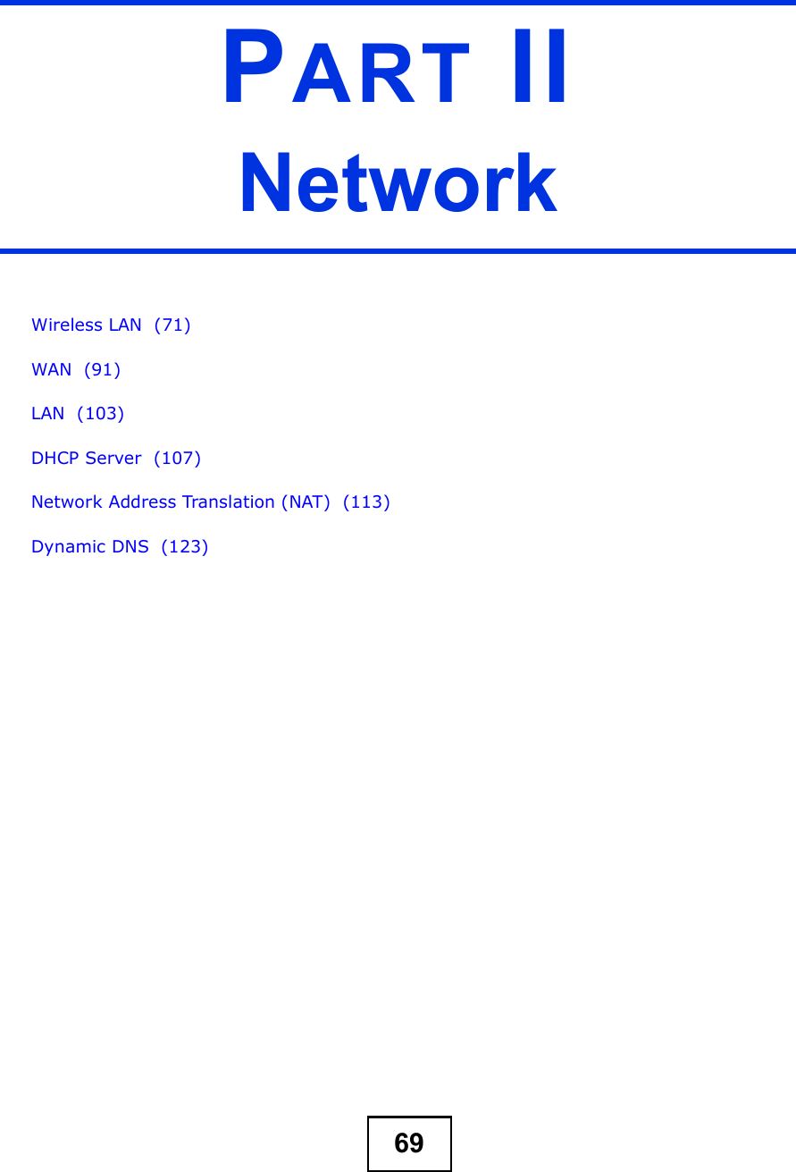 69PART IINetworkWireless LAN  (71)WAN  (91)LAN  (103)DHCP Server  (107)Network Address Translation (NAT)  (113)Dynamic DNS  (123)
