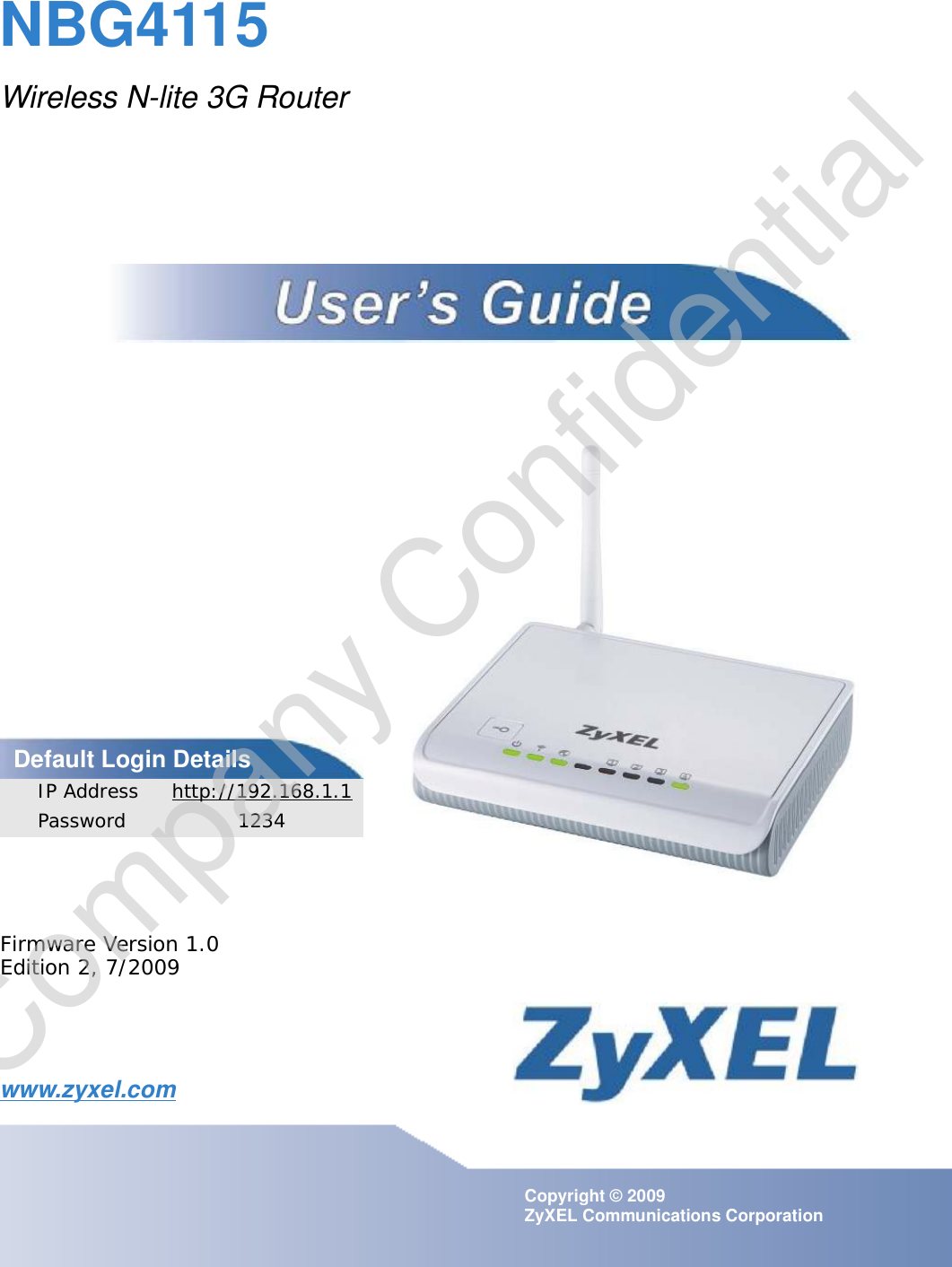 www.zyxel.comwww.zyxel.comNBG4115Wireless N-lite 3G RouterCopyright © 2009ZyXEL Communications CorporationFirmware Version 1.0Edition 2, 7/2009Default Login DetailsIP Address http://192.168.1.1Password 1234Company Confidential