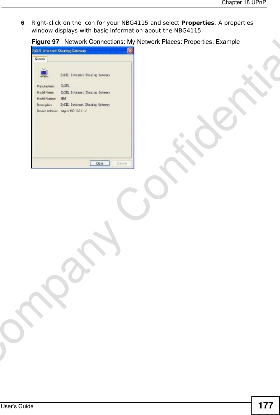  Chapter 18UPnPUser’s Guide 1776Right-click on the icon for your NBG4115 and select Properties. A properties window displays with basic information about the NBG4115. Figure 97   Network Connections: My Network Places: Properties: ExampleCompany Confidential