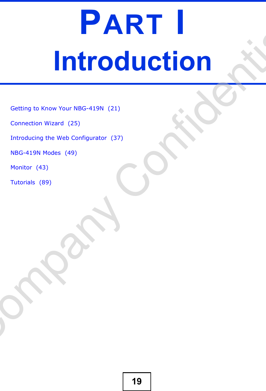 19PART IIntroductionGetting to Know Your NBG-419N  (21)Connection Wizard  (25)Introducing the Web Configurator  (37)NBG-419N Modes  (49)Monitor  (43)Tutorials  (89)Company Confidential