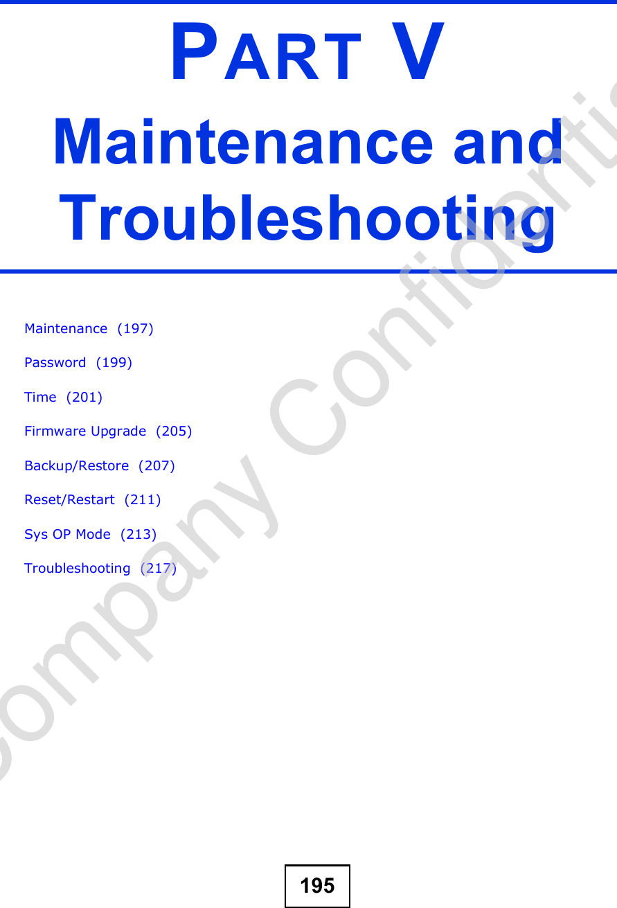 195PART VMaintenance and TroubleshootingMaintenance  (197)Password  (199)Time  (201)Firmware Upgrade  (205)Backup/Restore  (207)Reset/Restart  (211)Sys OP Mode  (213)Troubleshooting  (217)Company Confidential