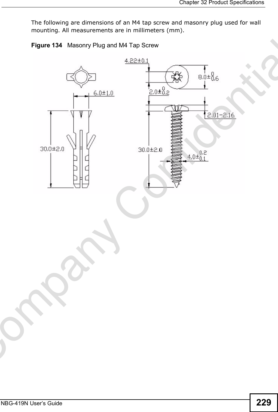  Chapter 32Product SpecificationsNBG-419N User s Guide 229The following are dimensions of an M4 tap screw and masonry plug used for wall mounting. All measurements are in millimeters (mm). Figure 134   Masonry Plug and M4 Tap ScrewCompany Confidential