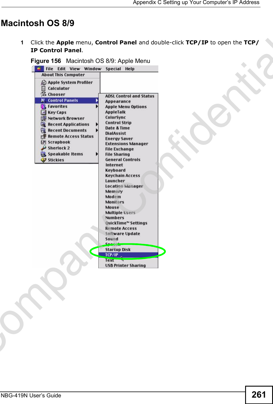  Appendix CSetting up Your Computer s IP AddressNBG-419N User s Guide 261Macintosh OS 8/9 1Click the Apple menu, Control Panel and double-click TCP/IP to open the TCP/IP Control Panel.Figure 156   Macintosh OS 8/9: Apple MenuCompany Confidential