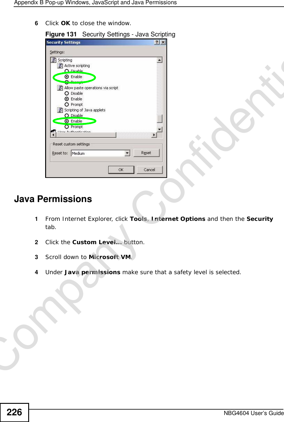 Appendix BPop-up Windows, JavaScript and Java PermissionsNBG4604 User’s Guide2266Click OK to close the window.Figure 131   Security Settings - Java ScriptingJava Permissions1From Internet Explorer, click Tools,Internet Options and then the Securitytab. 2Click the Custom Level... button. 3Scroll down to Microsoft VM.4Under Java permissions make sure that a safety level is selected.Company Confidential