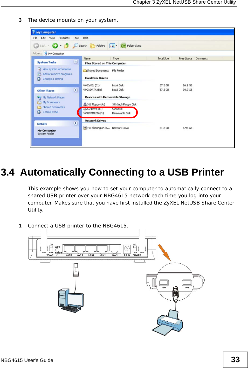  Chapter 3 ZyXEL NetUSB Share Center UtilityNBG4615 User’s Guide 333The device mounts on your system.3.4  Automatically Connecting to a USB PrinterThis example shows you how to set your computer to automatically connect to a shared USB printer over your NBG4615 network each time you log into your computer. Makes sure that you have first installed the ZyXEL NetUSB Share Center Utility.1Connect a USB printer to the NBG4615. 