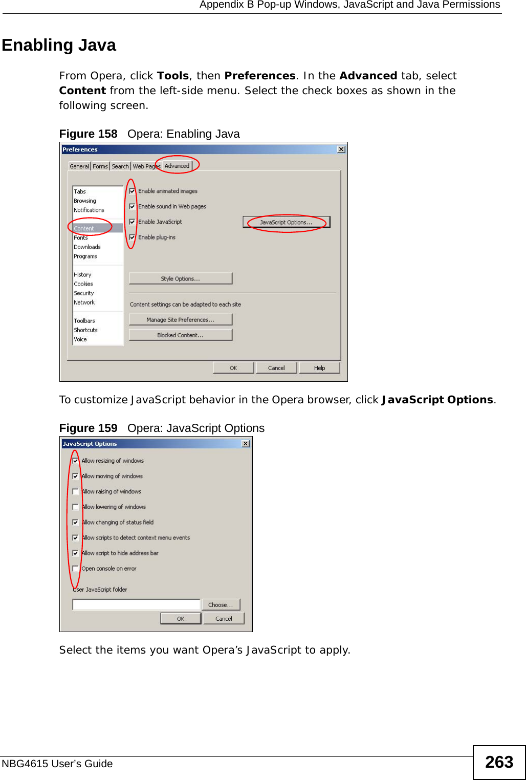  Appendix B Pop-up Windows, JavaScript and Java PermissionsNBG4615 User’s Guide 263Enabling JavaFrom Opera, click Tools, then Preferences. In the Advanced tab, select Content from the left-side menu. Select the check boxes as shown in the following screen.Figure 158   Opera: Enabling JavaTo customize JavaScript behavior in the Opera browser, click JavaScript Options. Figure 159   Opera: JavaScript OptionsSelect the items you want Opera’s JavaScript to apply.