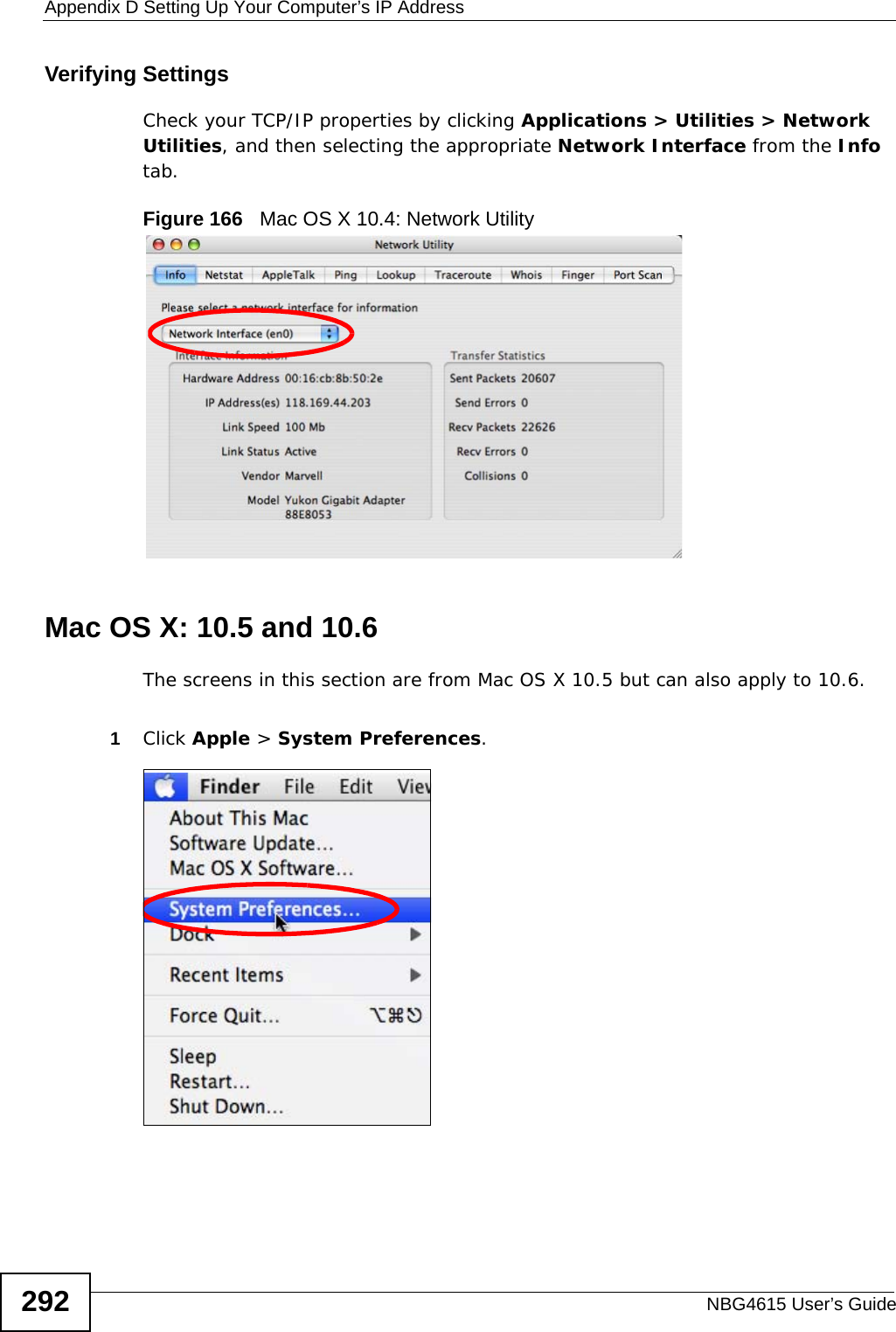 Appendix D Setting Up Your Computer’s IP AddressNBG4615 User’s Guide292Verifying SettingsCheck your TCP/IP properties by clicking Applications &gt; Utilities &gt; Network Utilities, and then selecting the appropriate Network Interface from the Info tab.Figure 166   Mac OS X 10.4: Network UtilityMac OS X: 10.5 and 10.6The screens in this section are from Mac OS X 10.5 but can also apply to 10.6.1Click Apple &gt; System Preferences.