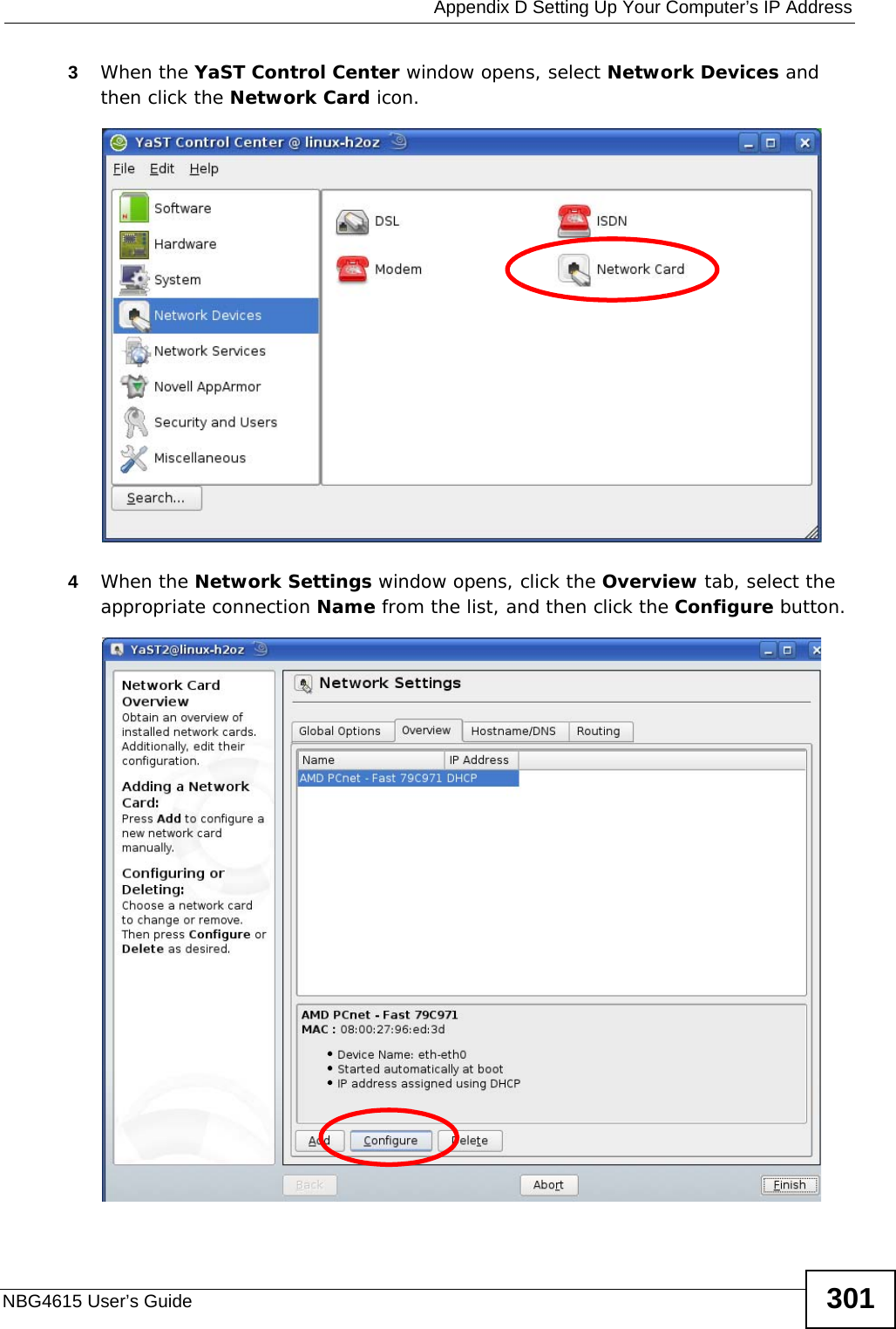  Appendix D Setting Up Your Computer’s IP AddressNBG4615 User’s Guide 3013When the YaST Control Center window opens, select Network Devices and then click the Network Card icon.4When the Network Settings window opens, click the Overview tab, select the appropriate connection Name from the list, and then click the Configure button. 