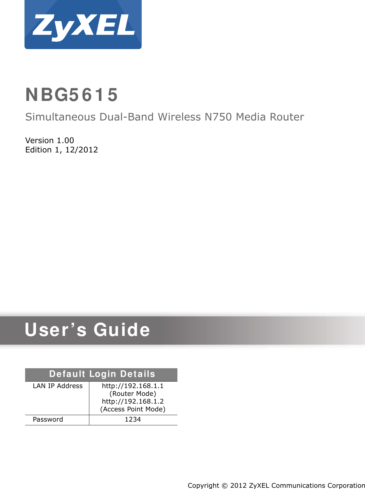 Quick Start Guidewww.zyxel.comNBG561 5Simultaneous Dual-Band Wireless N750 Media RouterVersion 1.00Edition 1, 12/2012Copyright © 2012 ZyXEL Communications CorporationUser’s GuideDefault Login DetailsLAN IP Address http://192.168.1.1 (Router Mode)http://192.168.1.2 (Access Point Mode)Password 1234