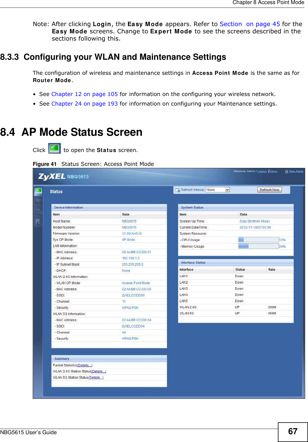  Chapter 8 Access Point ModeNBG5615 User’s Guide 67Note: After clicking Login, the Easy Mode appears. Refer to Section  on page 45 for the Easy Mode screens. Change to Expert Mode to see the screens described in the sections following this.8.3.3  Configuring your WLAN and Maintenance SettingsThe configuration of wireless and maintenance settings in Access Point Mode is the same as for Router Mode.•See Chapter 12 on page 105 for information on the configuring your wireless network.•See Chapter 24 on page 193 for information on configuring your Maintenance settings. 8.4  AP Mode Status ScreenClick   to open the Status screen. Figure 41   Status Screen: Access Point Mode 