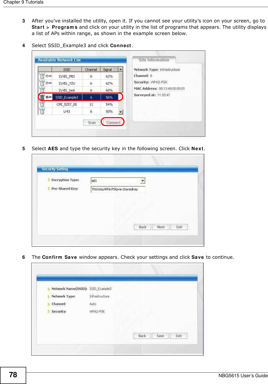 Chapter 9 TutorialsNBG5615 User’s Guide783After you’ve installed the utility, open it. If you cannot see your utility’s icon on your screen, go to Start &gt;  Program s and click on your utility in the list of programs that appears. The utility displays a list of APs within range, as shown in the example screen below.4Select SSID_Example3 and click Connect.5Select AES and type the security key in the following screen. Click Next. 6The Confirm  Save window appears. Check your settings and click Save to continue.