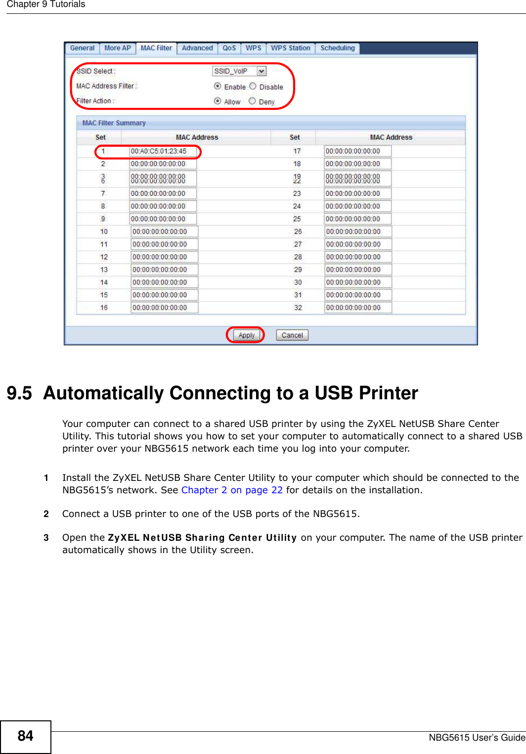Chapter 9 TutorialsNBG5615 User’s Guide849.5  Automatically Connecting to a USB PrinterYour computer can connect to a shared USB printer by using the ZyXEL NetUSB Share Center Utility. This tutorial shows you how to set your computer to automatically connect to a shared USB printer over your NBG5615 network each time you log into your computer. 1Install the ZyXEL NetUSB Share Center Utility to your computer which should be connected to the NBG5615’s network. See Chapter 2 on page 22 for details on the installation.2Connect a USB printer to one of the USB ports of the NBG5615. 3Open the ZyXEL NetUSB Sharing Center Utility on your computer. The name of the USB printer automatically shows in the Utility screen. 