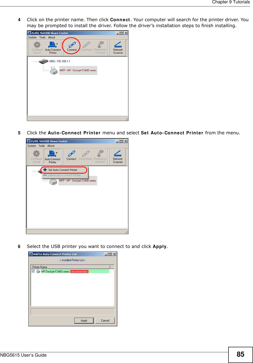  Chapter 9 TutorialsNBG5615 User’s Guide 854Click on the printer name. Then click Connect. Your computer will search for the printer driver. You may be prompted to install the driver. Follow the driver’s installation steps to finish installing.   5Click the Auto-Connect Printer menu and select Set Auto-Connect Printer from the menu.6Select the USB printer you want to connect to and click Apply. 