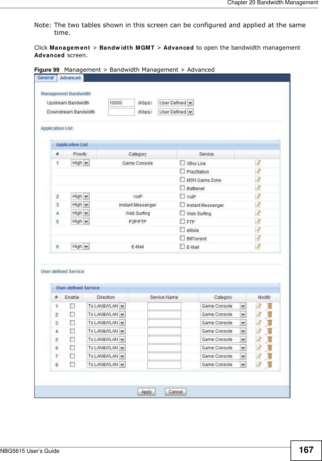  Chapter 20 Bandwidth ManagementNBG5615 User’s Guide 167Note: The two tables shown in this screen can be configured and applied at the same time. Click Managem ent &gt; Bandw idth MGMT &gt; Advanced to open the bandwidth management Advanced screen.Figure 99   Management &gt; Bandwidth Management &gt; Advanced 