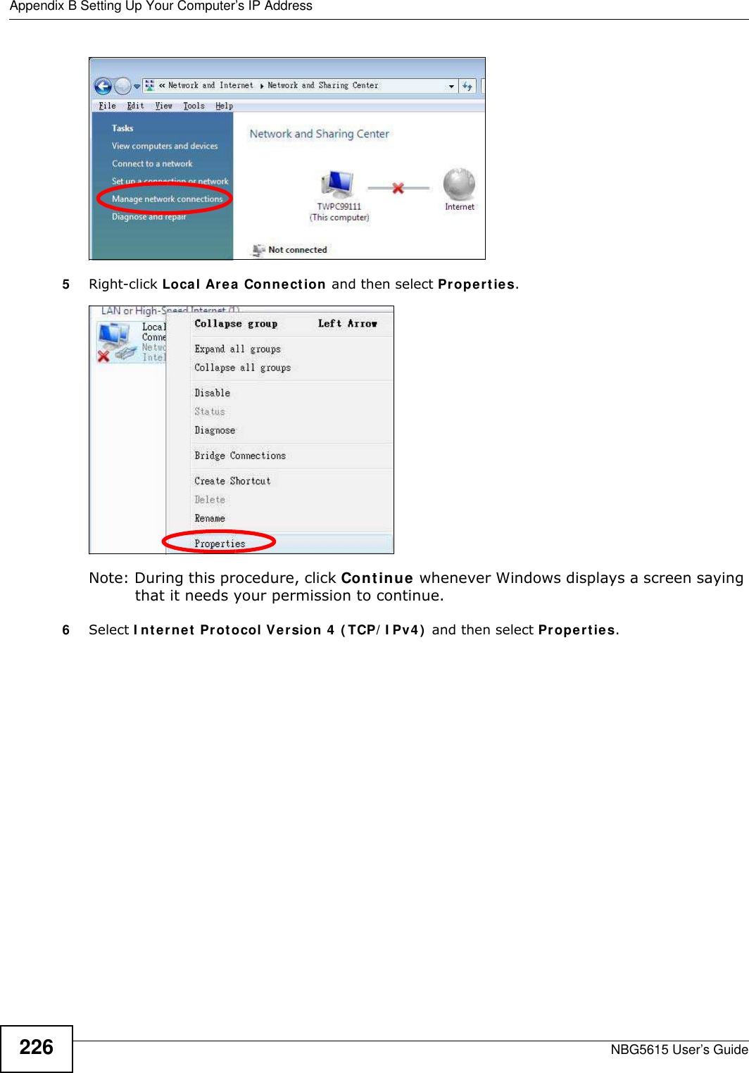 Appendix B Setting Up Your Computer’s IP AddressNBG5615 User’s Guide2265Right-click Local Area Connection and then select Properties.Note: During this procedure, click Continue whenever Windows displays a screen saying that it needs your permission to continue.6Select I nternet Protocol Version 4 ( TCP/ I Pv4)  and then select Properties.