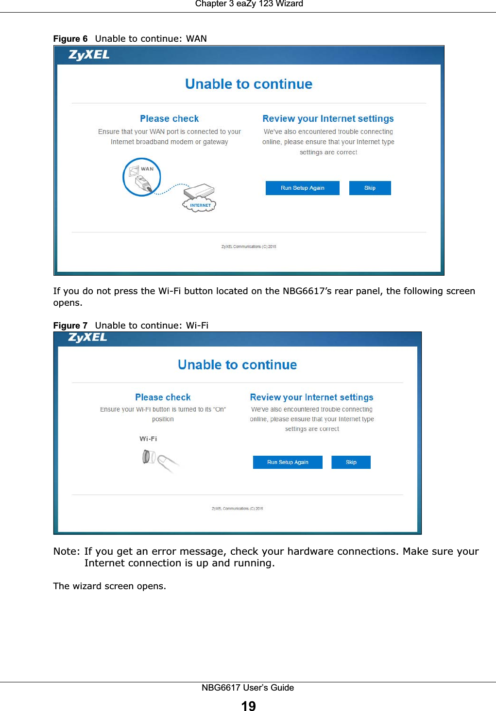 Chapter 3 eaZy 123 WizardNBG6617 User’s Guide19Figure 6   Unable to continue: WANIf you do not press the Wi-Fi button located on the NBG6617’s rear panel, the following screen opens.Figure 7   Unable to continue: Wi-Fi Note: If you get an error message, check your hardware connections. Make sure your Internet connection is up and running.The wizard screen opens. 